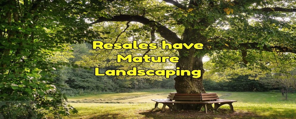 resales have mature landscaping